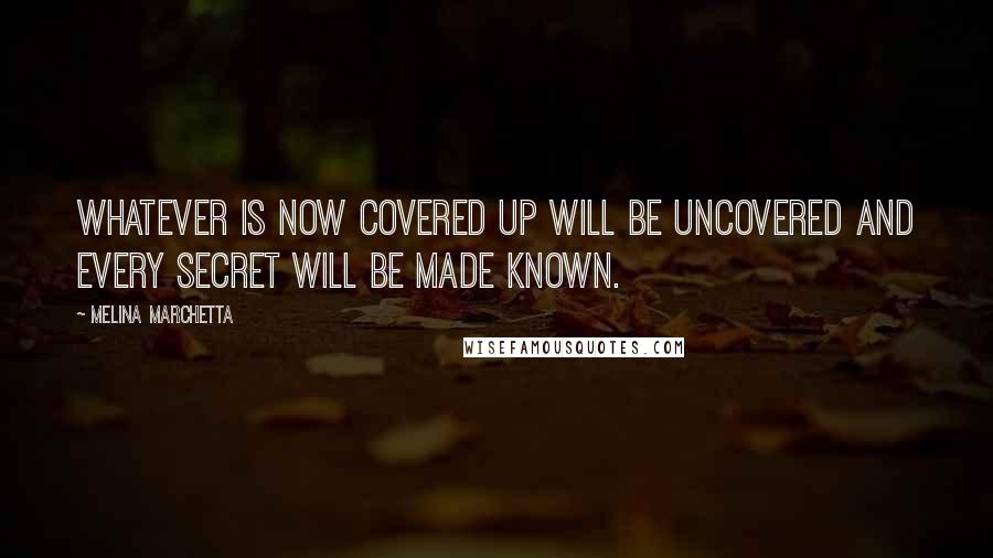 Melina Marchetta quotes: Whatever is now covered up will be uncovered and every secret will be made known.
