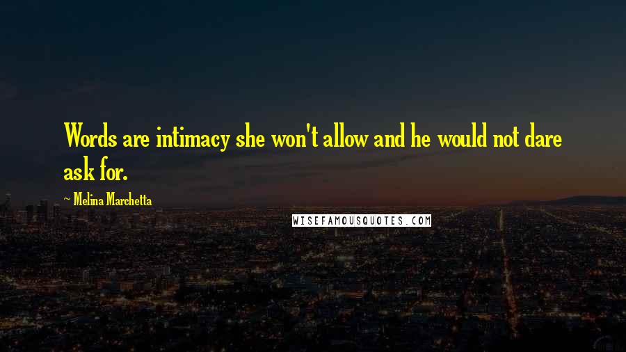 Melina Marchetta quotes: Words are intimacy she won't allow and he would not dare ask for.