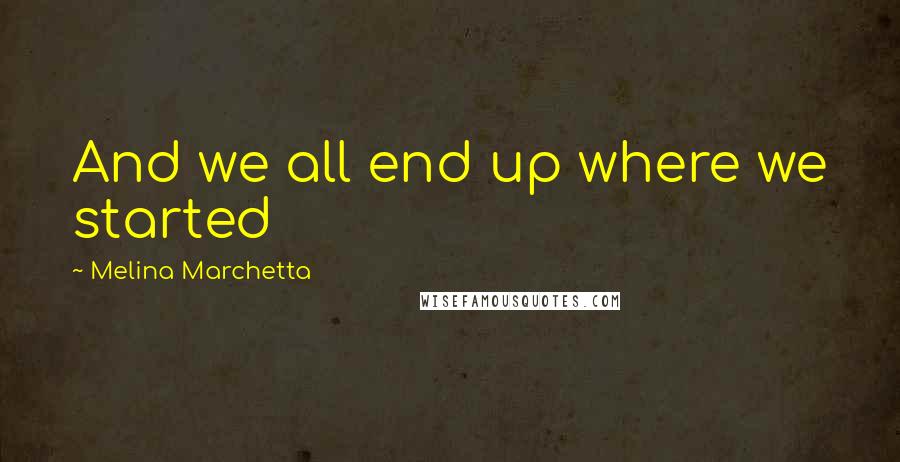 Melina Marchetta quotes: And we all end up where we started