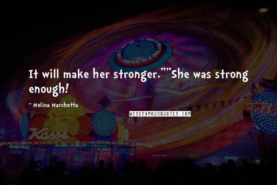 Melina Marchetta quotes: It will make her stronger.""She was strong enough!