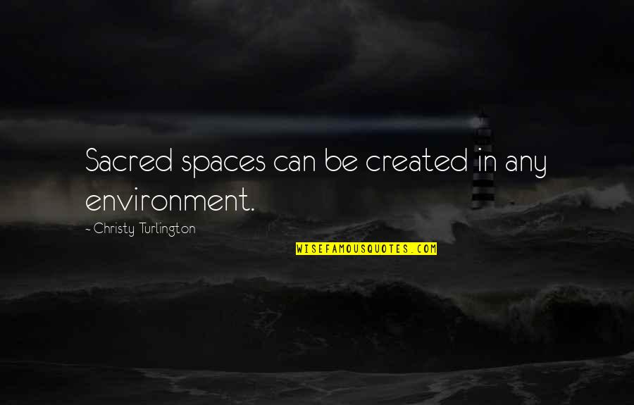 Melina Perez Quotes By Christy Turlington: Sacred spaces can be created in any environment.
