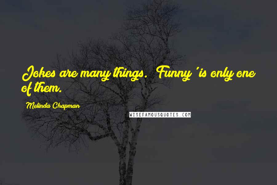 Melinda Chapman quotes: Jokes are many things. 'Funny' is only one of them.