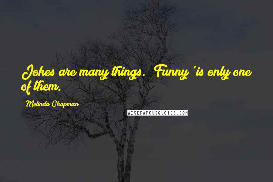 Melinda Chapman quotes: Jokes are many things. 'Funny' is only one of them. Melinda Chapman quotes: Jokes are many things. 'Funny' is only one of them.