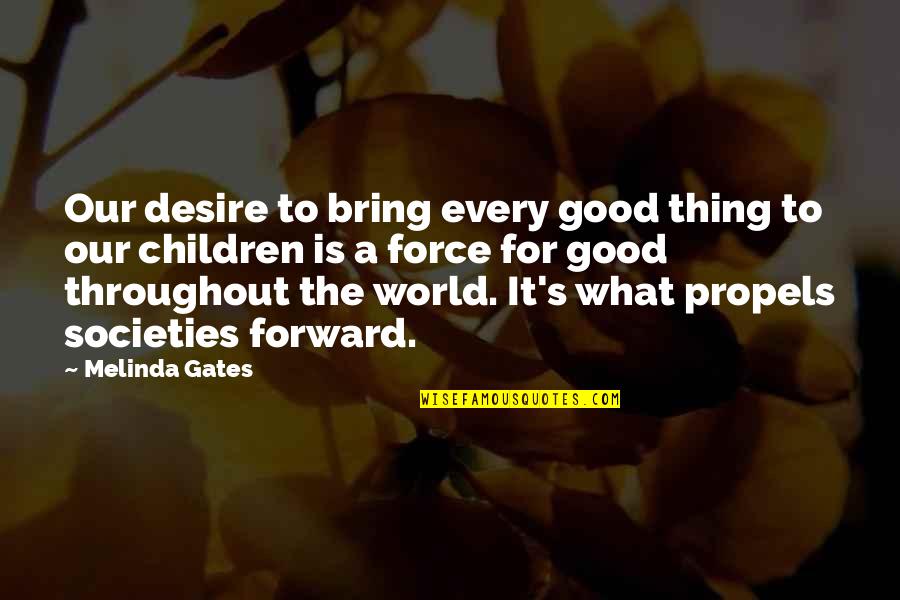 Melinda E Melinda Quotes By Melinda Gates: Our desire to bring every good thing to