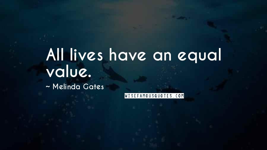 Melinda Gates quotes: All lives have an equal value.