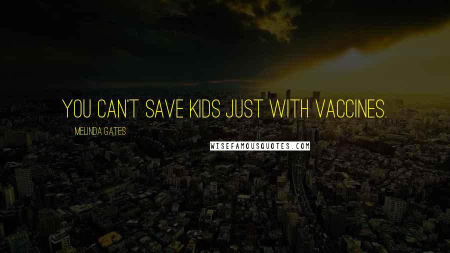 Melinda Gates quotes: You can't save kids just with vaccines.