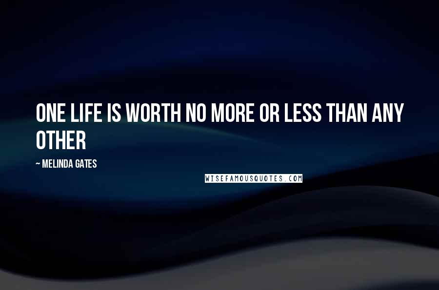 Melinda Gates quotes: One life is worth no more or less than any other