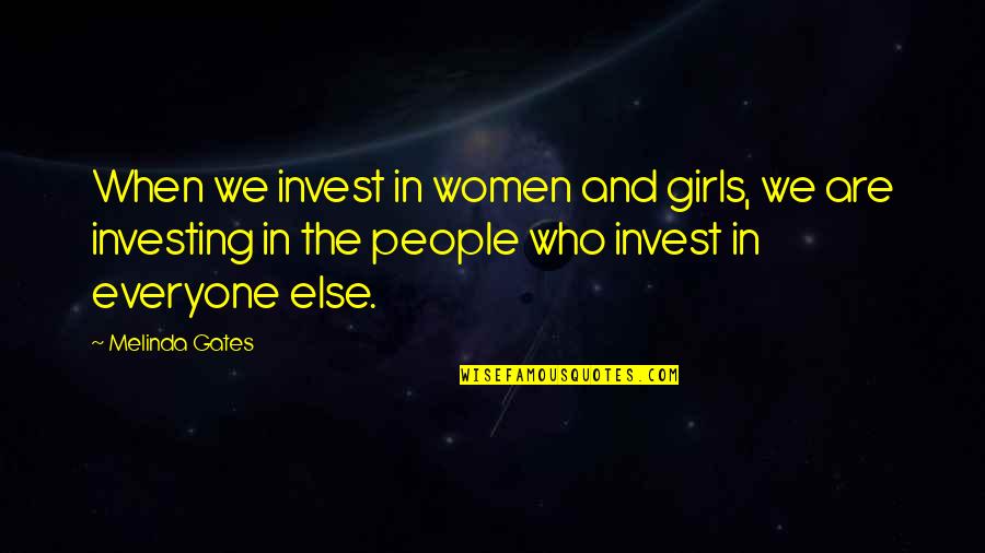 Melinda Gates Quotes By Melinda Gates: When we invest in women and girls, we