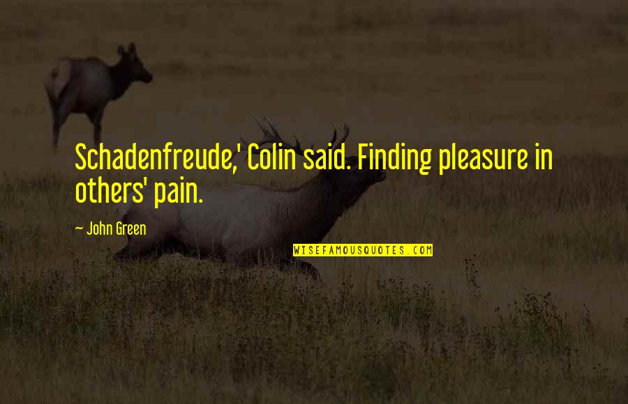 Melinda Haynes Quotes By John Green: Schadenfreude,' Colin said. Finding pleasure in others' pain.