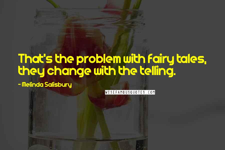 Melinda Salisbury quotes: That's the problem with fairy tales, they change with the telling.