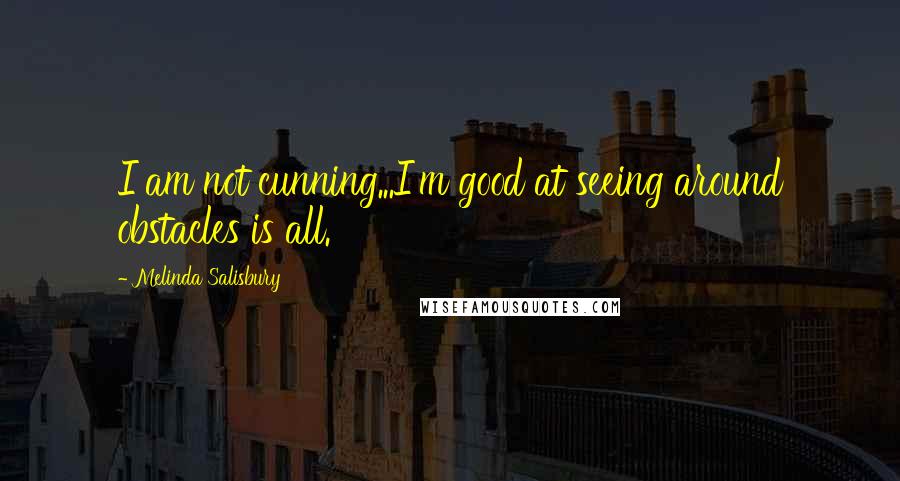 Melinda Salisbury quotes: I am not cunning...I'm good at seeing around obstacles is all.