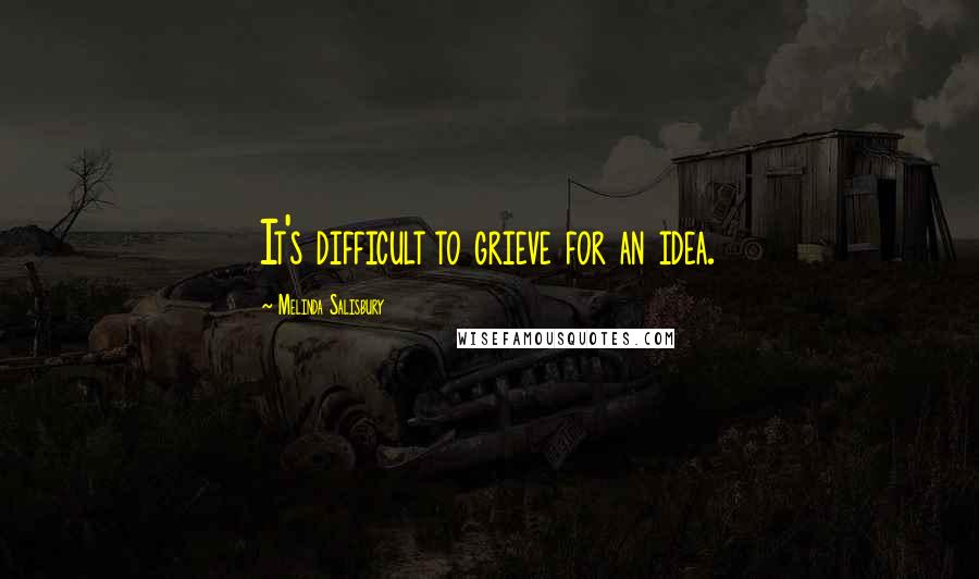 Melinda Salisbury quotes: It's difficult to grieve for an idea.