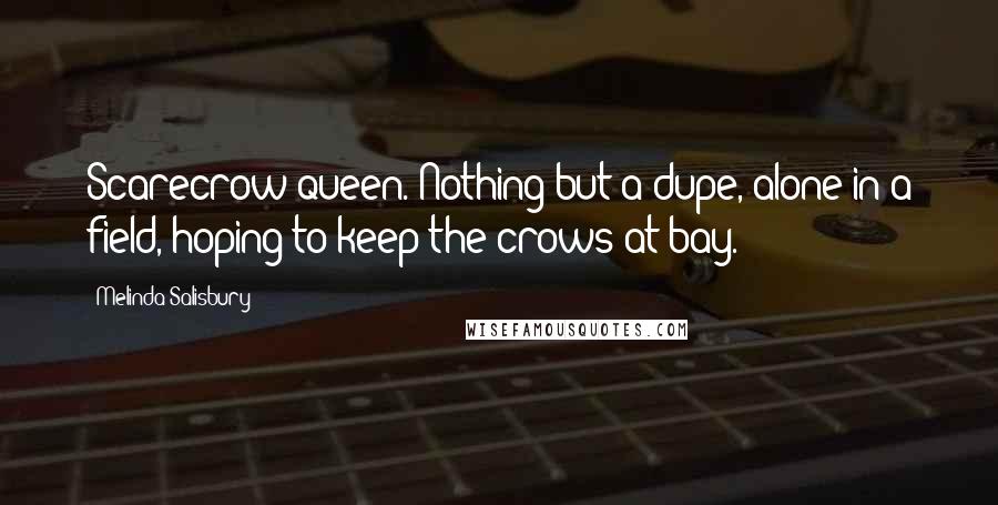 Melinda Salisbury quotes: Scarecrow queen. Nothing but a dupe, alone in a field, hoping to keep the crows at bay.