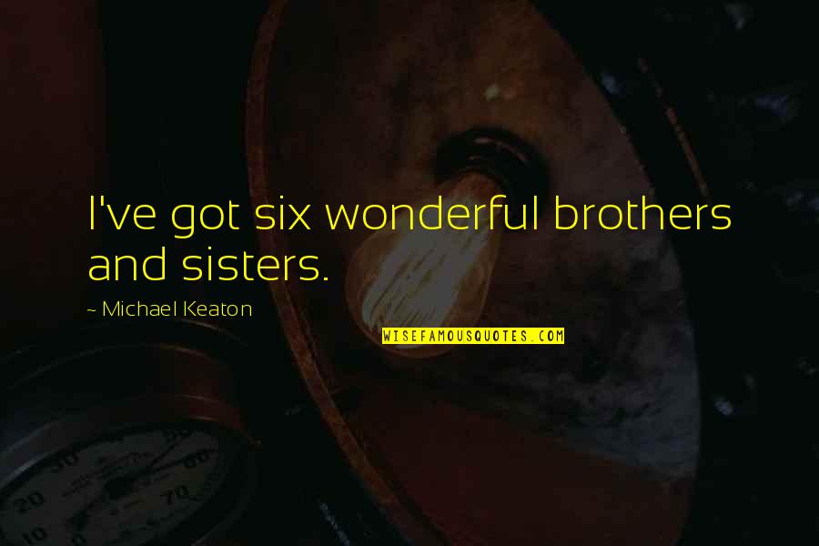 Melindroso En Quotes By Michael Keaton: I've got six wonderful brothers and sisters. Melindroso En Quotes By Michael Keaton: I've got six wonderful brothers and sisters.
