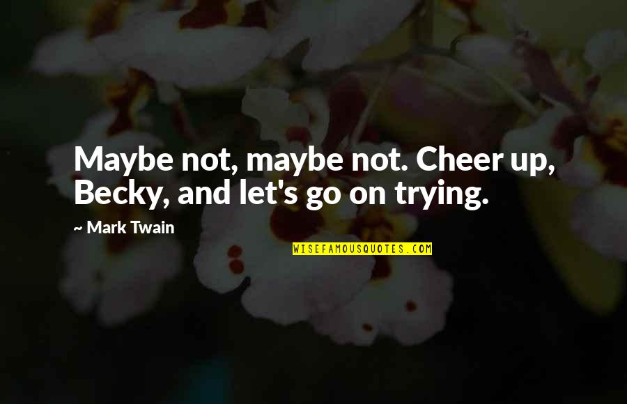 Melindungi Sistem Quotes By Mark Twain: Maybe not, maybe not. Cheer up, Becky, and