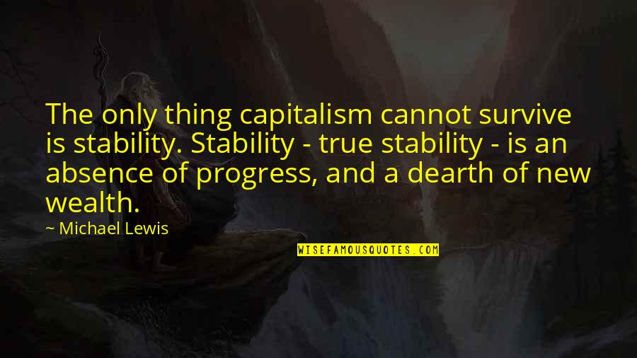 Melineh Regina Quotes By Michael Lewis: The only thing capitalism cannot survive is stability.