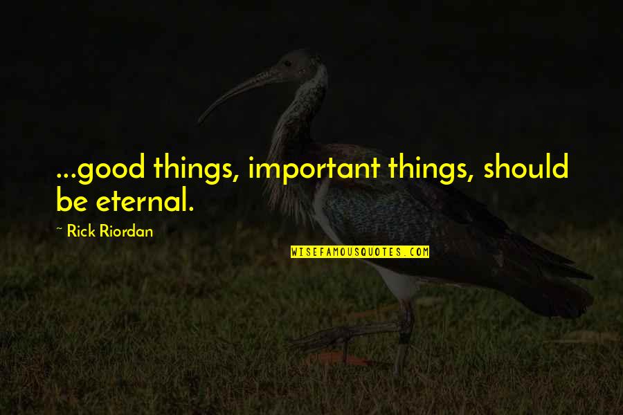 Melinex Quotes By Rick Riordan: ...good things, important things, should be eternal.