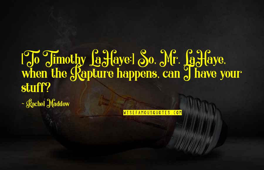 Melingo El Quotes By Rachel Maddow: [To Timothy LaHaye:] So, Mr. LaHaye, when the