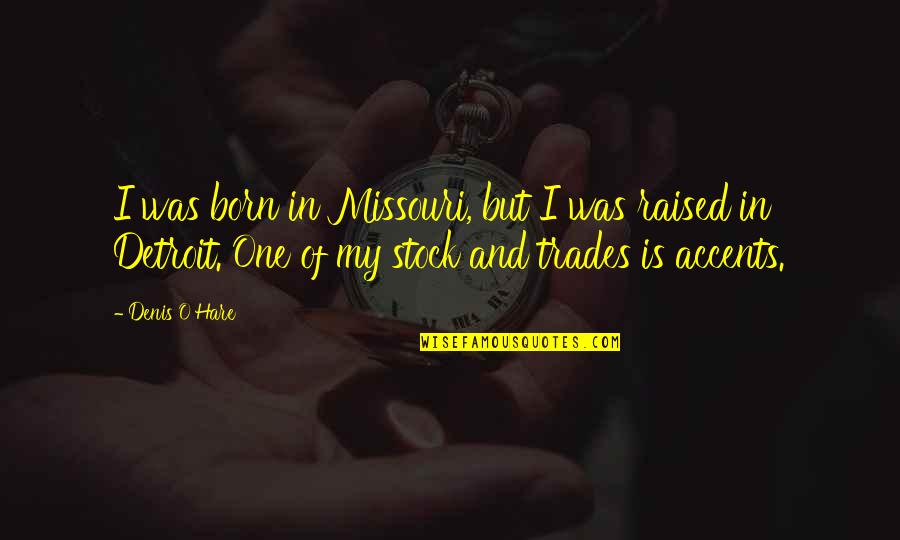 Melingo Narigon Quotes By Denis O'Hare: I was born in Missouri, but I was Melingo Narigon Quotes By Denis O'Hare: I was born in Missouri, but I was