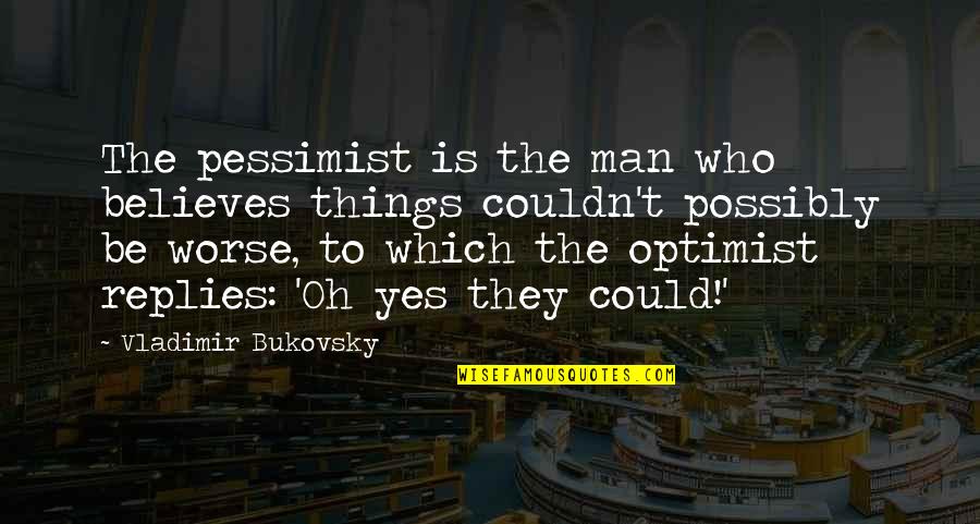 Melinna Reimann Quotes By Vladimir Bukovsky: The pessimist is the man who believes things