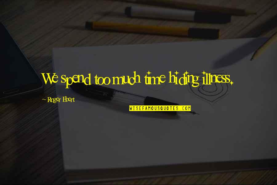 Melinus Grass Quotes By Roger Ebert: We spend too much time hiding illness. Melinus Grass Quotes By Roger Ebert: We spend too much time hiding illness.