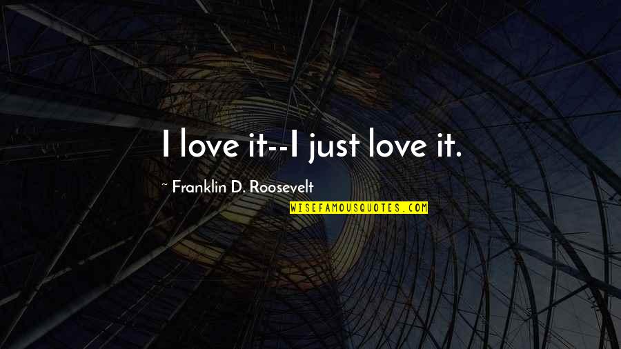 Meliodas Drawing Quotes By Franklin D. Roosevelt: I love it--I just love it. Meliodas Drawing Quotes By Franklin D. Roosevelt: I love it--I just love it.