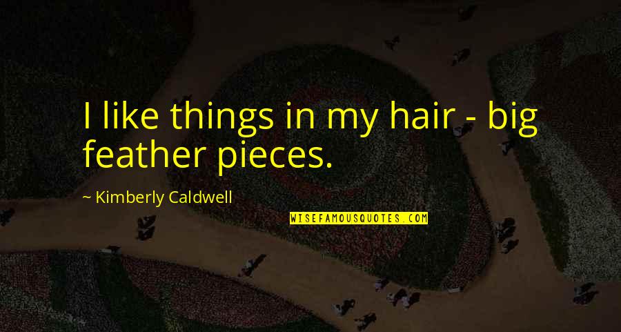 Meliodas Funny Quotes By Kimberly Caldwell: I like things in my hair - big