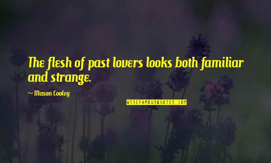 Meliorated Quotes By Mason Cooley: The flesh of past lovers looks both familiar