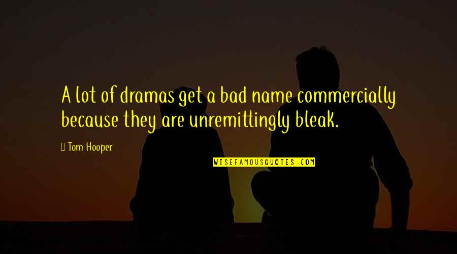 Meliorating Quotes By Tom Hooper: A lot of dramas get a bad name