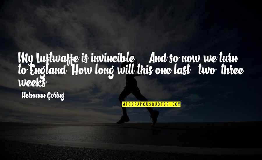 Melioratorsj Quotes By Hermann Goring: My Luftwaffe is invincible ... And so now Melioratorsj Quotes By Hermann Goring: My Luftwaffe is invincible ... And so now