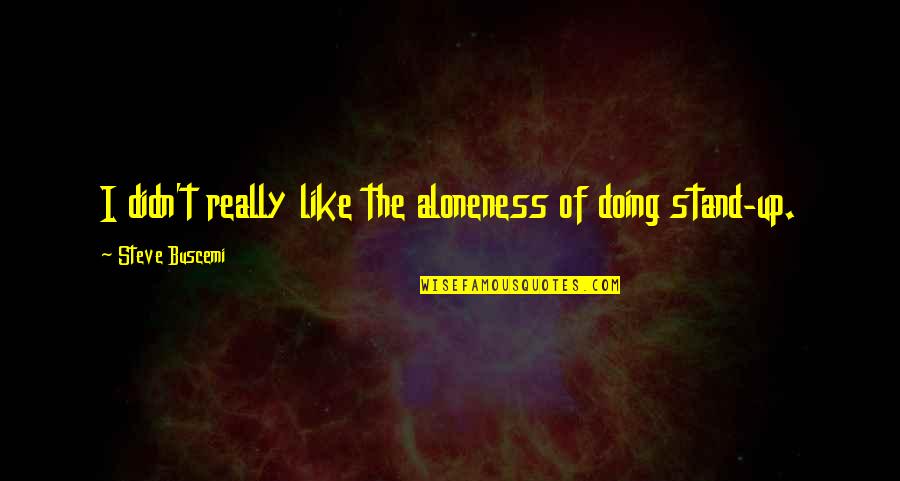 Melioratorsj Quotes By Steve Buscemi: I didn't really like the aloneness of doing Melioratorsj Quotes By Steve Buscemi: I didn't really like the aloneness of doing
