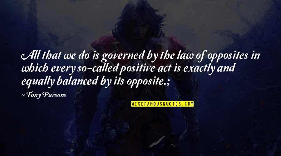 Melioratorsj Quotes By Tony Parsons: All that we do is governed by the Melioratorsj Quotes By Tony Parsons: All that we do is governed by the