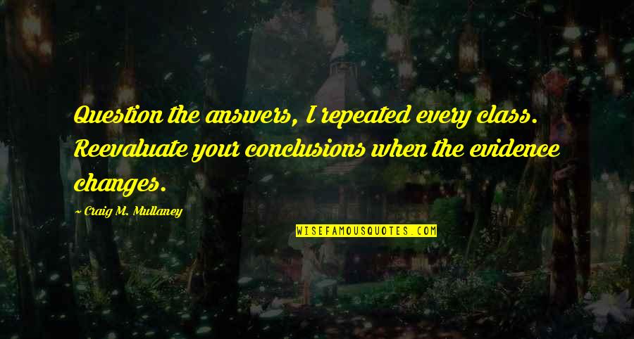 Meliorist Define Quotes By Craig M. Mullaney: Question the answers, I repeated every class. Reevaluate