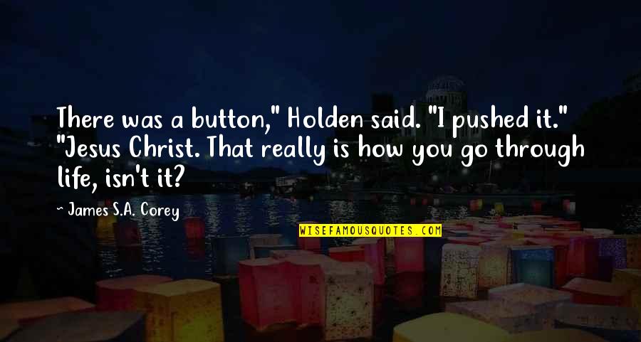 Meliorization Quotes By James S.A. Corey: There was a button," Holden said. "I pushed