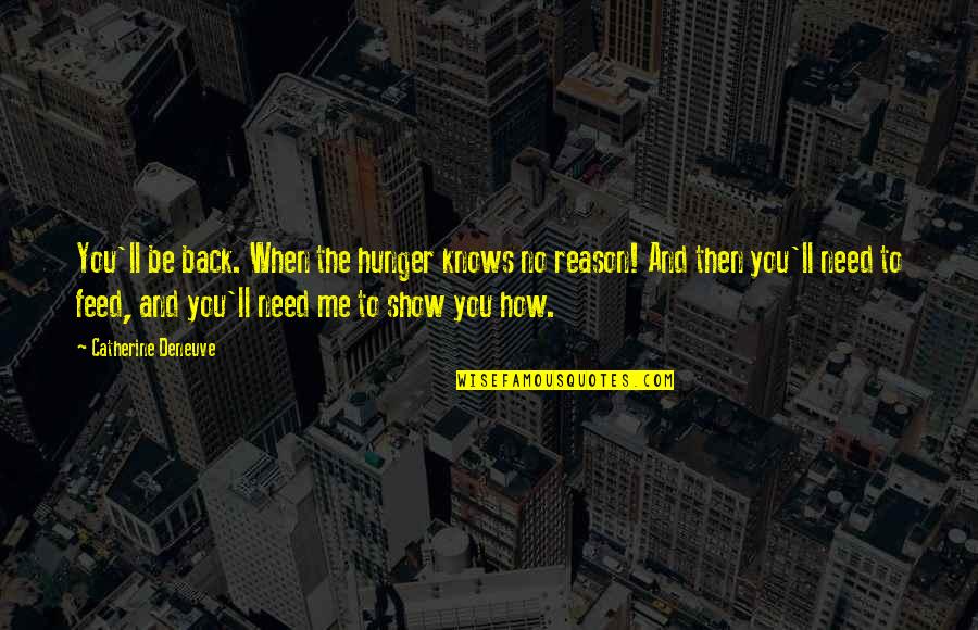 Melipat Jarak Quotes By Catherine Deneuve: You'll be back. When the hunger knows no