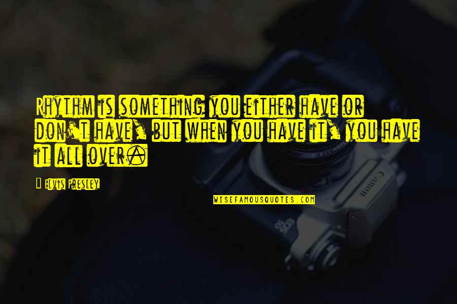 Melipat Jarak Quotes By Elvis Presley: Rhythm is something you either have or don't