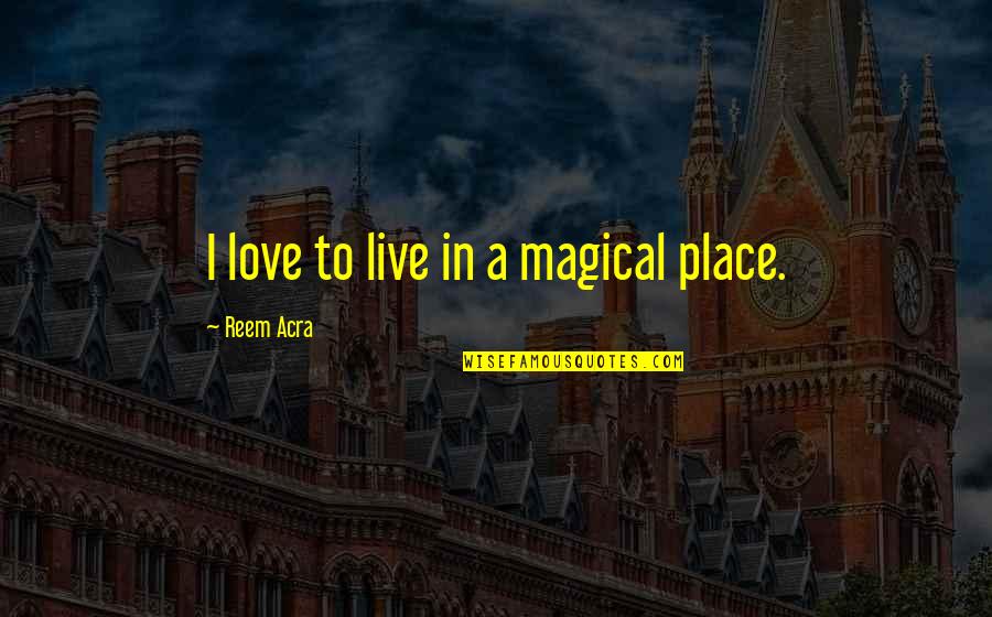 Melipat Jarak Quotes By Reem Acra: I love to live in a magical place.