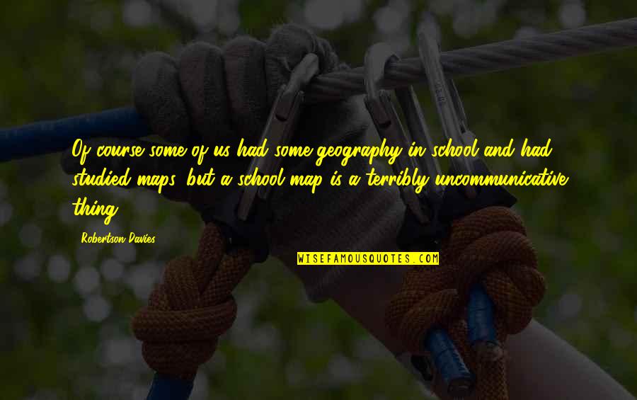 Melipat Jarak Quotes By Robertson Davies: Of course some of us had some geography