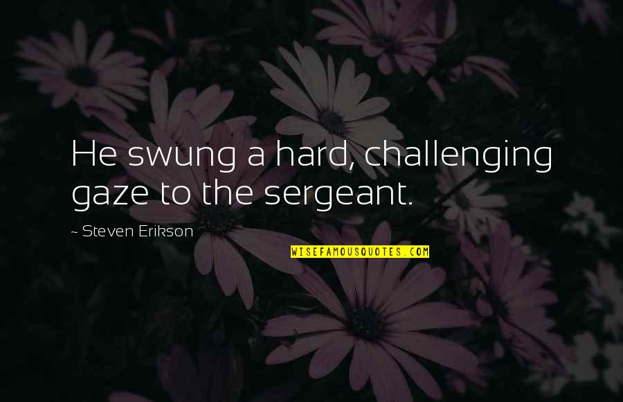 Melipat Jarak Quotes By Steven Erikson: He swung a hard, challenging gaze to the
