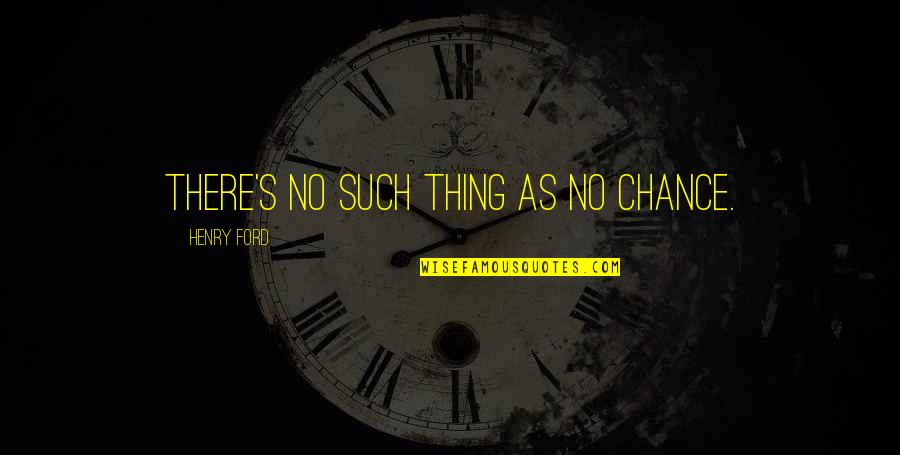 Melisande Shahrizai Quotes By Henry Ford: There's no such thing as no chance.
