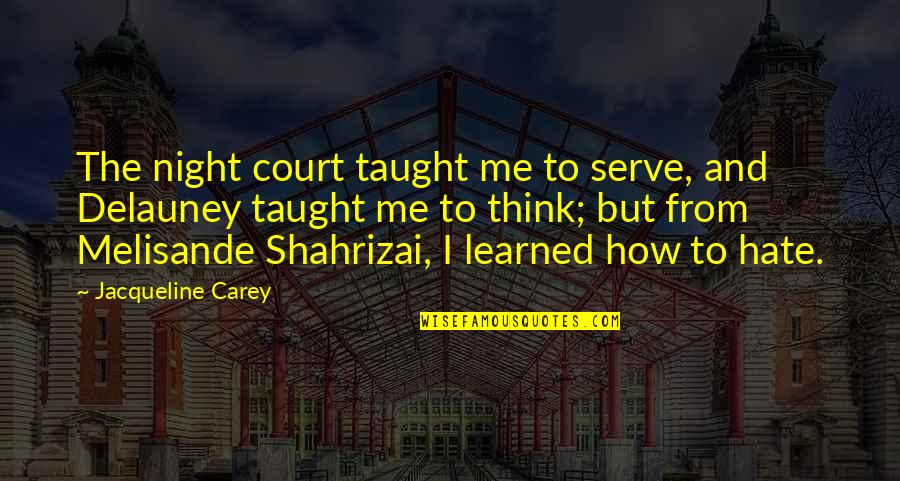 Melisande Shahrizai Quotes By Jacqueline Carey: The night court taught me to serve, and