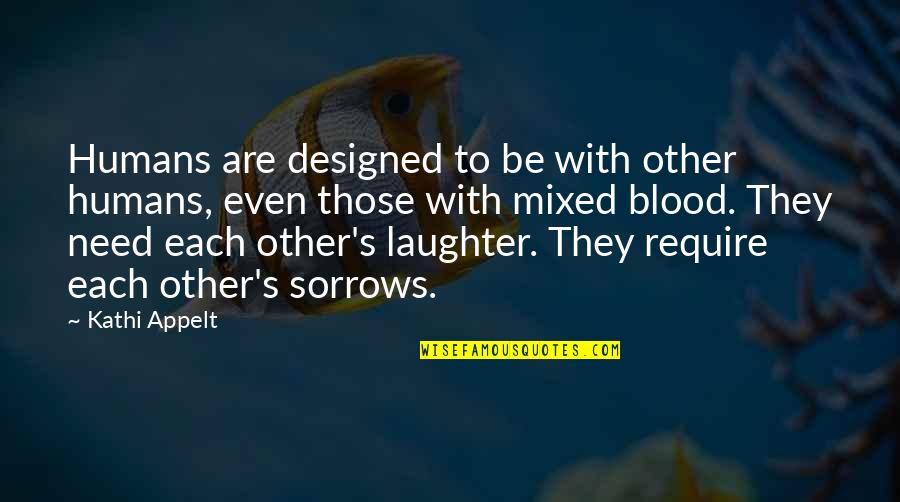 Melisandres Shadow Quotes By Kathi Appelt: Humans are designed to be with other humans, Melisandres Shadow Quotes By Kathi Appelt: Humans are designed to be with other humans,