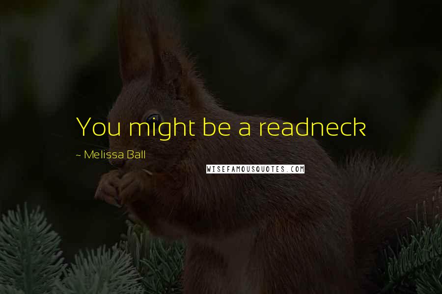 Melissa Ball quotes: You might be a readneck