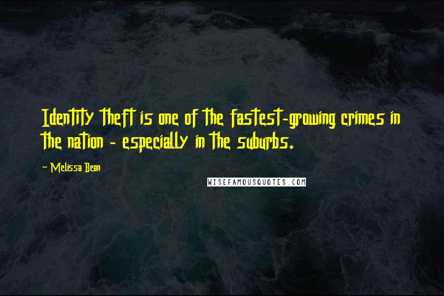 Melissa Bean quotes: Identity theft is one of the fastest-growing crimes in the nation - especially in the suburbs.