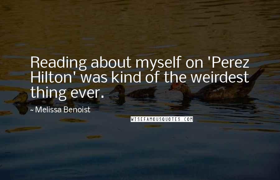 Melissa Benoist quotes: Reading about myself on 'Perez Hilton' was kind of the weirdest thing ever.