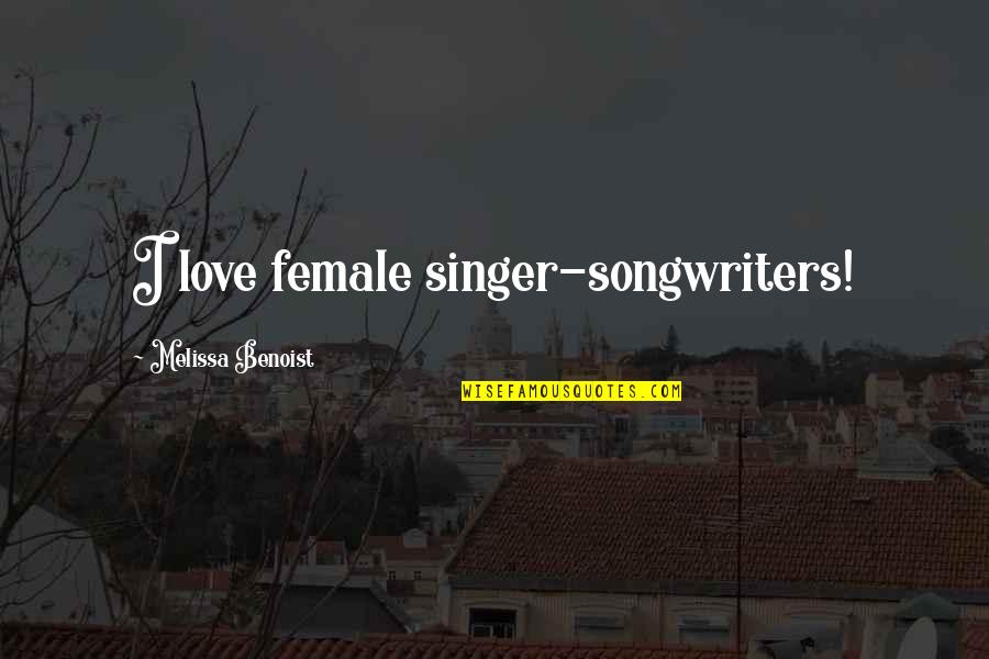 Melissa Benoist Quotes By Melissa Benoist: I love female singer-songwriters!