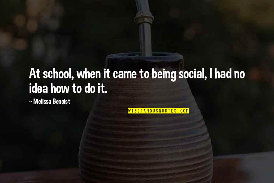 Melissa Benoist Quotes By Melissa Benoist: At school, when it came to being social,