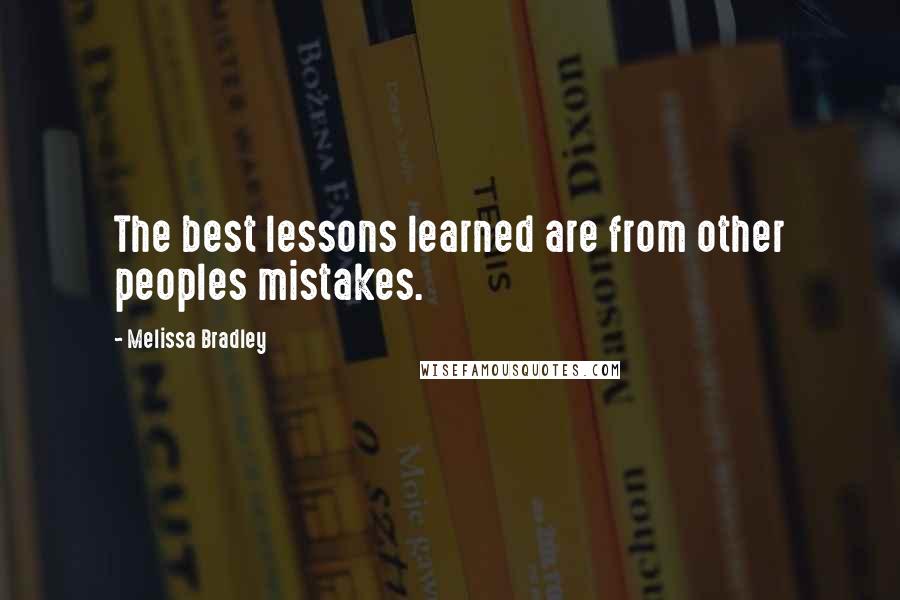 Melissa Bradley quotes: The best lessons learned are from other peoples mistakes.