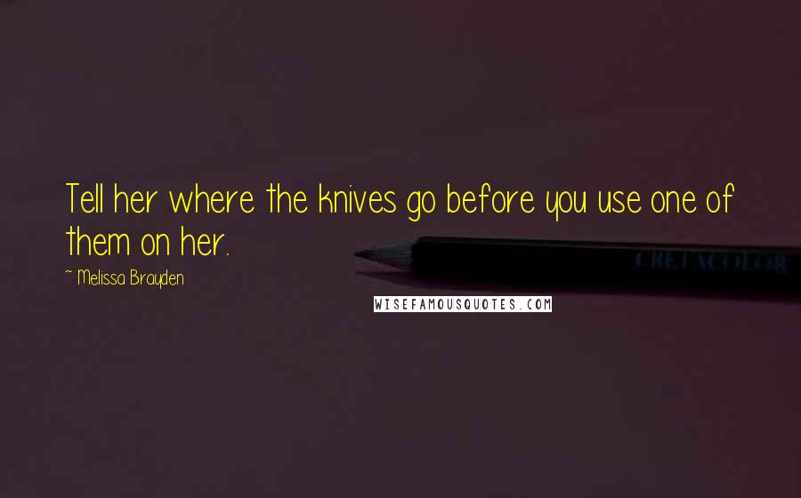 Melissa Brayden quotes: Tell her where the knives go before you use one of them on her.