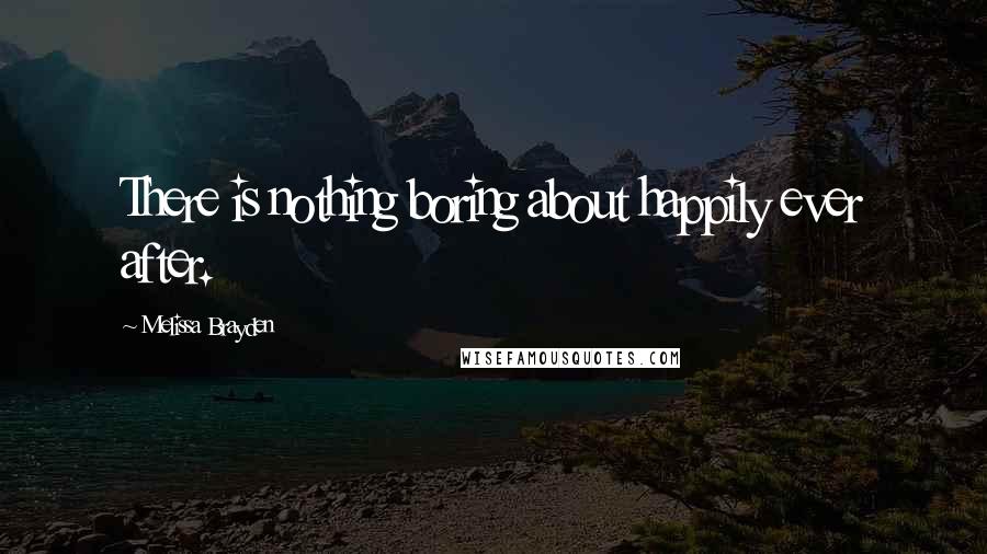 Melissa Brayden quotes: There is nothing boring about happily ever after.